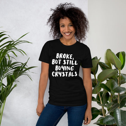 Broke But, Still Buying Crystals Unisex T-Shirt