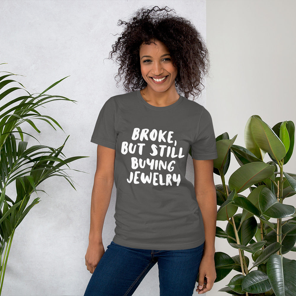 'Broke, But Still Buying Jewelry' Unisex T-Shirt