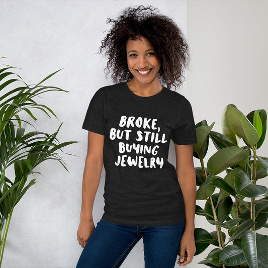 'Broke, But Still Buying Jewelry' Unisex T-Shirt