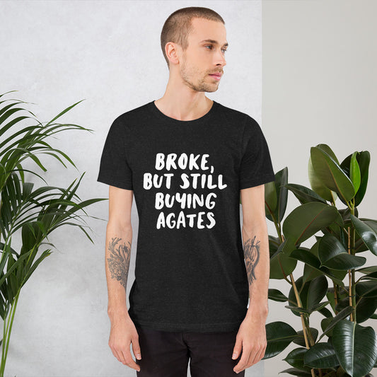 'Broke, But Still Buying Agates' Unisex T-Shirt