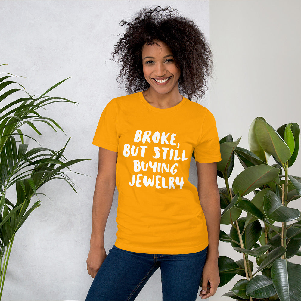 'Broke, But Still Buying Jewelry' Unisex T-Shirt